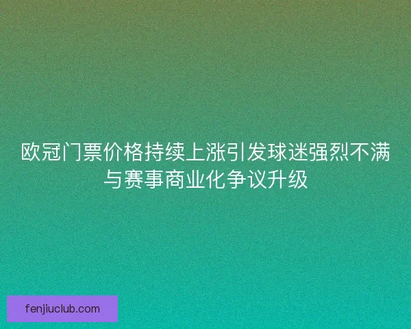 欧冠门票价格持续上涨引发球迷强烈不满与赛事商业化争议升级
